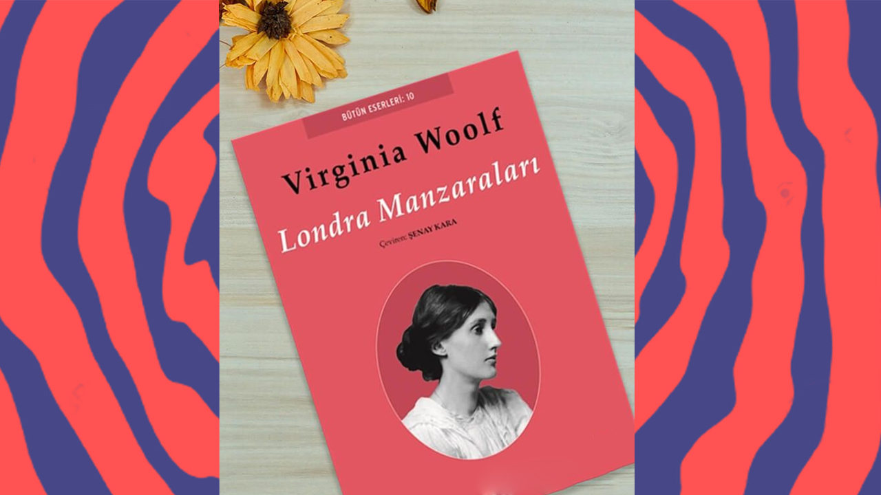 Virginia Woolf’un Londra Manzaraları Kitabı